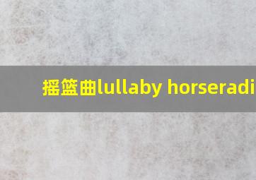 摇篮曲lullaby horseradio